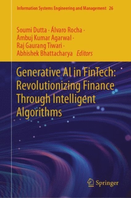 Abhishek Bhattacharya, Raj Gaurang Tiwari, Ambuj Kumar Agarwal, Alvaro Rocha, Soumi Dutta - Generative AI in FinTech: Revolutionizing Finance Through Intelligent Algorithms, E-bok