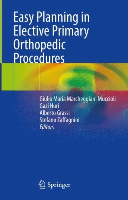 Stefano Zaffagnini, Alberto Grassi, Gazi Huri, Giulio Maria Marcheggiani Muccioli - Easy Planning in Elective Primary Orthopedic Procedures, E-bok