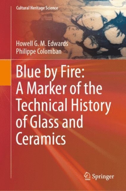 Philippe Colomban, Howell G. M. Edwards - Blue by Fire: A Marker of the Technical History of Glass and Ceramics, E-bok