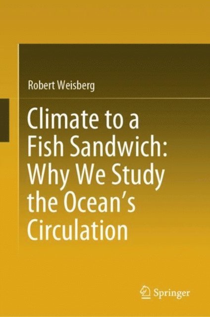 Robert Weisberg - Climate to a Fish Sandwich: Why We Study the Ocean's Circulation, E-bok