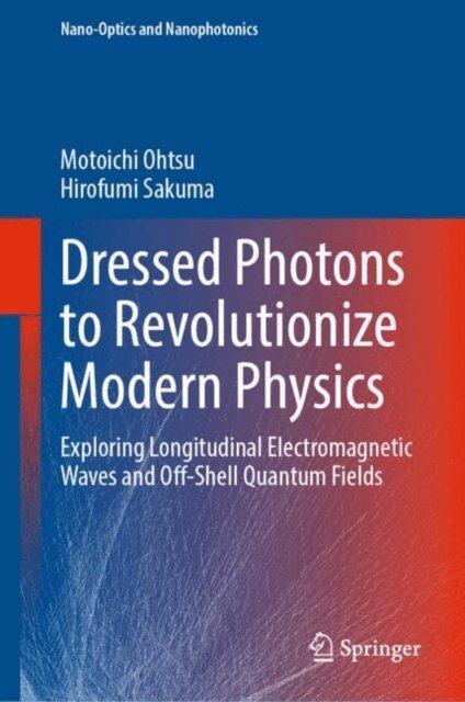 Hirofumi Sakuma, Motoichi Ohtsu - Dressed Photons to Revolutionize Modern Physics, E-bok