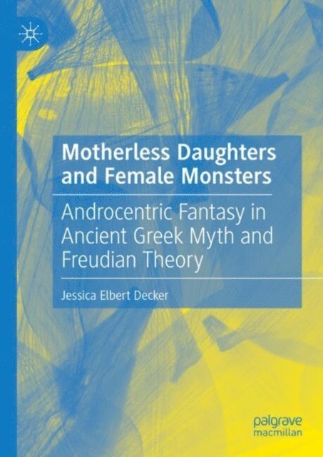 Jessica Elbert Decker - Motherless Daughters and Female Monsters, E-bok