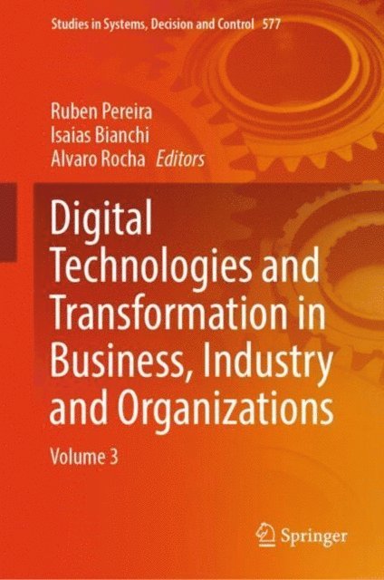 Alvaro Rocha, Isaias Bianchi, Ruben Pereira - Digital Technologies and Transformation in Business, Industry and Organizations, E-bok