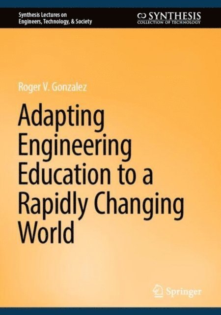 Roger V. Gonzalez - Adapting Engineering Education to a Rapidly Changing World, E-bok