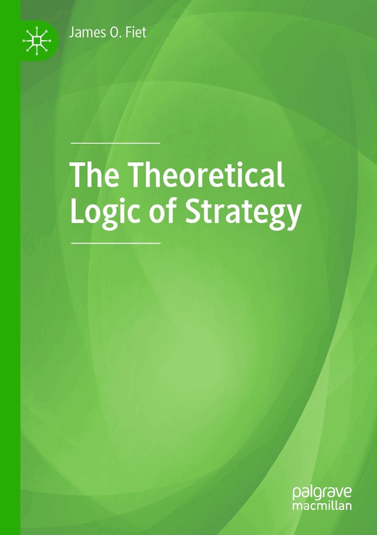 James O. Fiet - Theoretical Logic of Strategy, Häftad