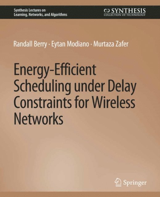 Murtaza Zafer, Eytan Modiano, Randal Berry - Energy-Efficient Scheduling under Delay Constraints for Wireless Networks, E-bok