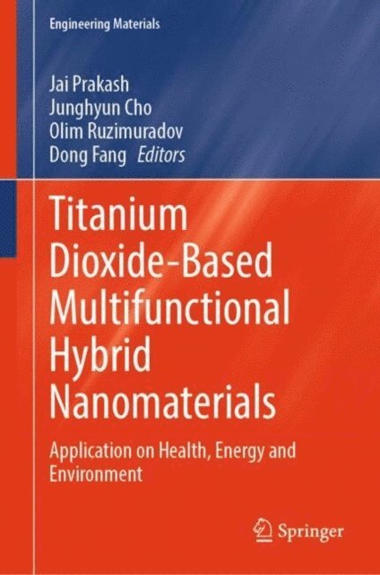 Dong Fang, Olim Ruzimuradov, Junghyun Cho, Jai Prakash - Titanium Dioxide-Based Multifunctional Hybrid Nanomaterials, E-bok