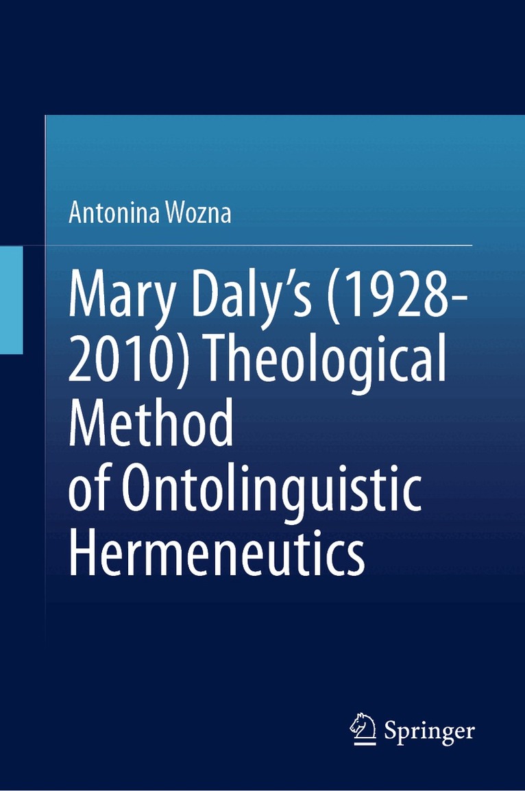 Antonina Wozna - Mary Daly's (1928-2010) Theological Method of Ontolinguistic Hermeneutics, Inbunden