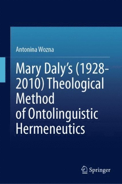 Antonina Wozna - Mary Daly's (1928-2010) Theological Method of Ontolinguistic Hermeneutics, E-bok