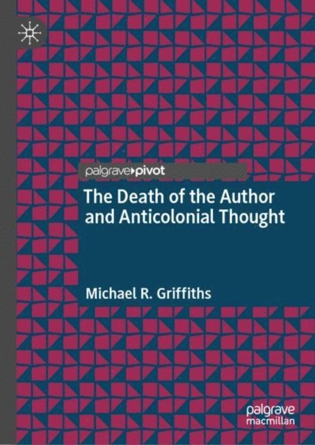 Michael R. Griffiths - Death of the Author and Anticolonial Thought, E-bok