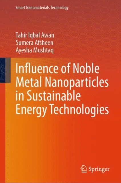 Ayesha Mushtaq, Sumera Afsheen, Tahir Iqbal Awan - Influence of Noble Metal Nanoparticles in Sustainable Energy Technologies, E-bok
