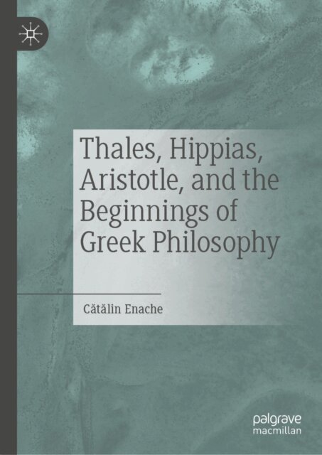 Catalin Enache - Thales, Hippias, Aristotle, and the Beginnings of Greek Philosophy, E-bok