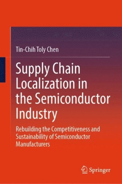 Tin-Chih Toly Chen - Supply Chain Localization in the Semiconductor Industry, E-bok