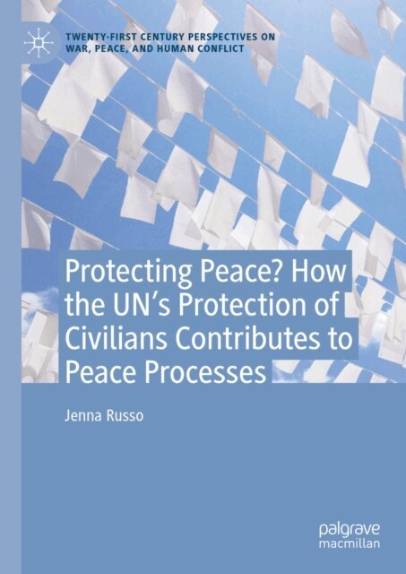 Jenna Russo - Protecting Peace? How the UN's Protection of Civilians Contributes to Peace Processes, E-bok
