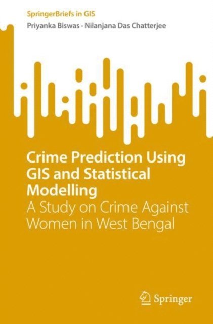 Nilanjana Das Chatterjee, Priyanka Biswas - Crime Prediction Using GIS and Statistical Modelling, E-bok