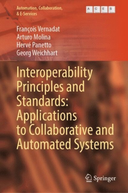 Georg Weichhart, Herve Panetto, Arturo Molina, Francois Vernadat - Interoperability Principles and Standards: Applications to Collaborative and Automated Systems, E-bok