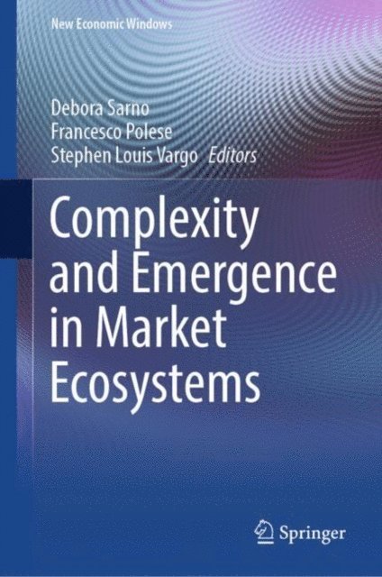 Stephen Louis Vargo, Francesco Polese, Debora Sarno - Complexity and Emergence in Market Ecosystems, E-bok