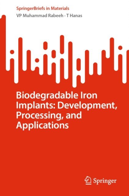 T Hanas, VP Muhammad Rabeeh - Biodegradable Iron Implants: Development, Processing, and Applications, E-bok