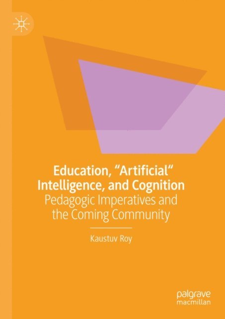 Kaustuv Roy - Education, &quote;Artificial&quote; Intelligence, and Cognition, E-bok