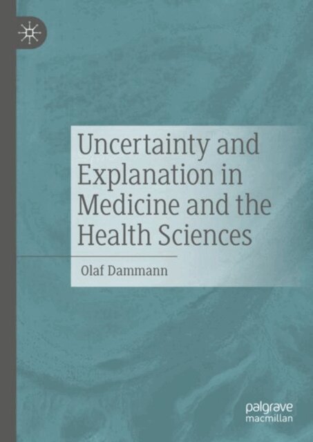 Olaf Dammann - Uncertainty and Explanation in Medicine and the Health Sciences, E-bok