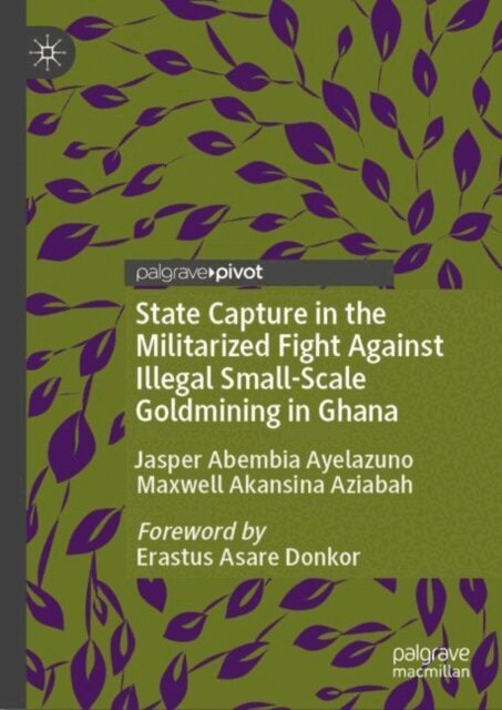 Maxwell Akansina Aziabah, Jasper Abembia Ayelazuno - State Capture in the Militarized Fight Against Illegal Small-Scale Goldmining in Ghana, E-bok