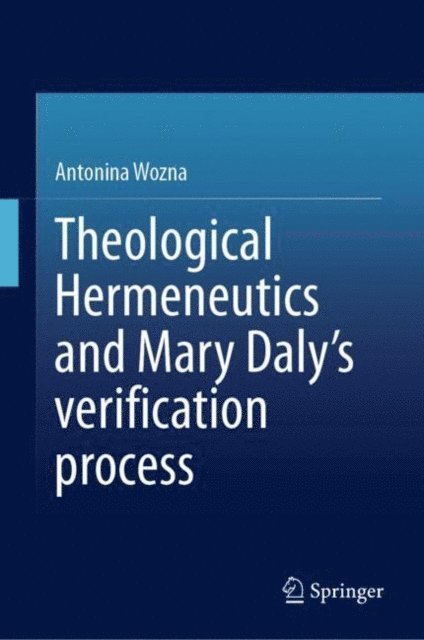 Antonina Wozna - Theological Hermeneutics and Mary Daly's verification process, E-bok