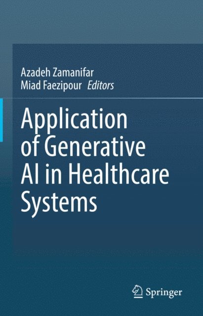 Miad Faezipour, Azadeh Zamanifar - Application of Generative AI in Healthcare Systems, E-bok