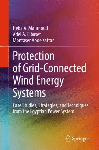 Montaser Abdelsattar, Adel A. Elbaset, Heba A. Mahmoud - Protection of Grid-Connected Wind Energy Systems, E-bok