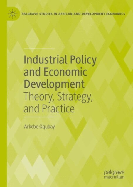 Arkebe Oqubay - Industrial Policy and Economic Development, E-bok