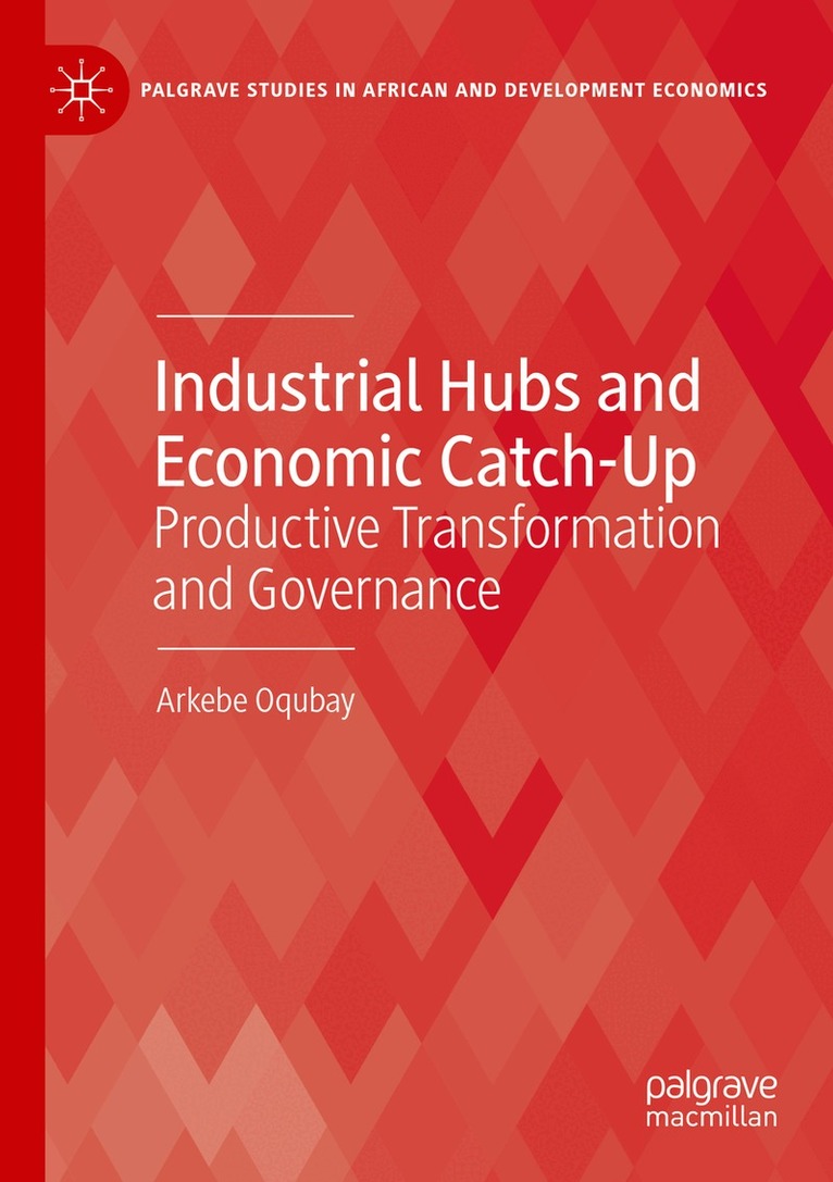 Arkebe Oqubay - Industrial Hubs and Economic Catch-Up, Häftad