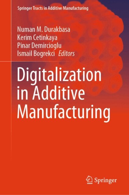 Ismail Bogrekci, Pinar Demircioglu, Kerim Cetinkaya, Numan M. Durakbasa - Digitalization in Additive Manufacturing, E-bok