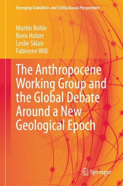 Fabienne Will, Leslie Sklair, Boris Holzer, Martin Bohle - Anthropocene Working Group and the Global Debate Around a New Geological Epoch, E-bok