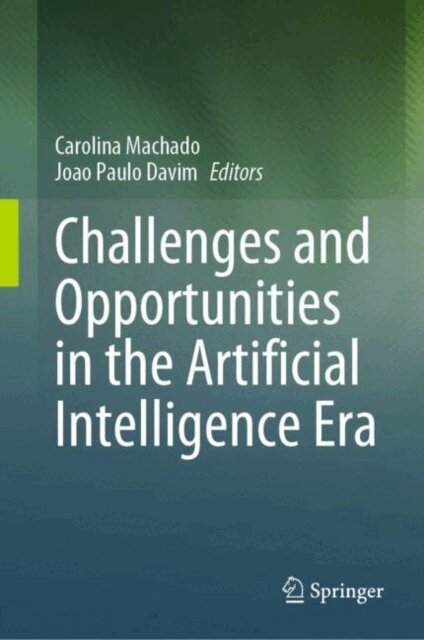 Joao Paulo Davim, Carolina Machado - Challenges and Opportunities in the Artificial Intelligence Era, E-bok