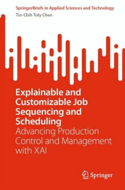 Tin-Chih Toly Chen - Explainable and Customizable Job Sequencing and Scheduling, E-bok