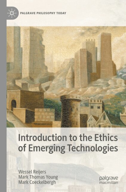 Mark Coeckelbergh, Mark Thomas Young, Wessel Reijers - Introduction to the Ethics of Emerging Technologies, E-bok