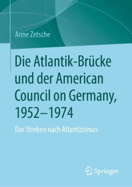 Anne Zetsche - Die Atlantik-Brucke und der American Council on Germany, 1952-1974, E-bok