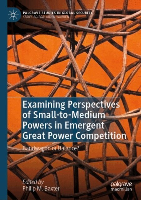Philip M. Baxter - Examining Perspectives of Small-to-Medium Powers in Emergent Great Power Competition, E-bok