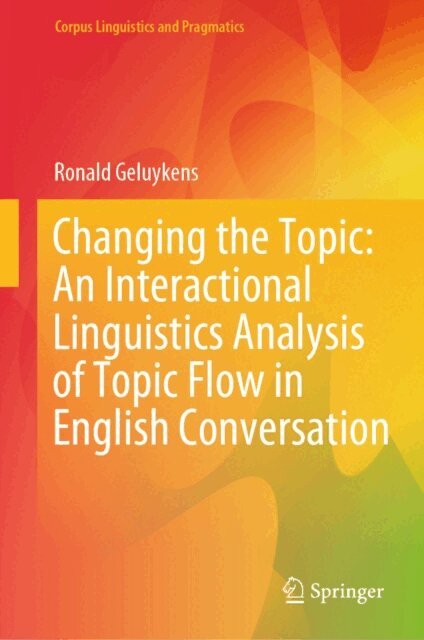 Ronald Geluykens - Changing the Topic: An Interactional Linguistics Analysis of Topic Flow in English Conversation, E-bok