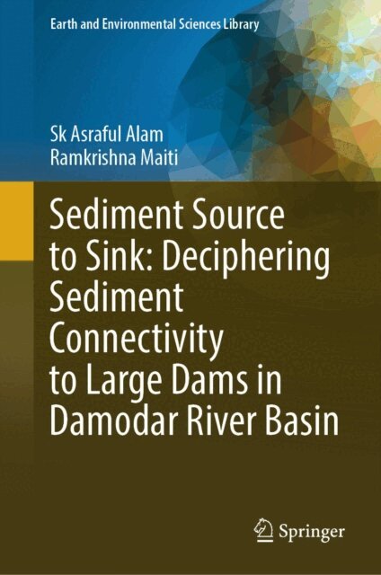 Ramkrishna Maiti, Sk Asraful Alam - Sediment Source to Sink: Deciphering Sediment Connectivity to Large Dams in Damodar River Basin, E-bok