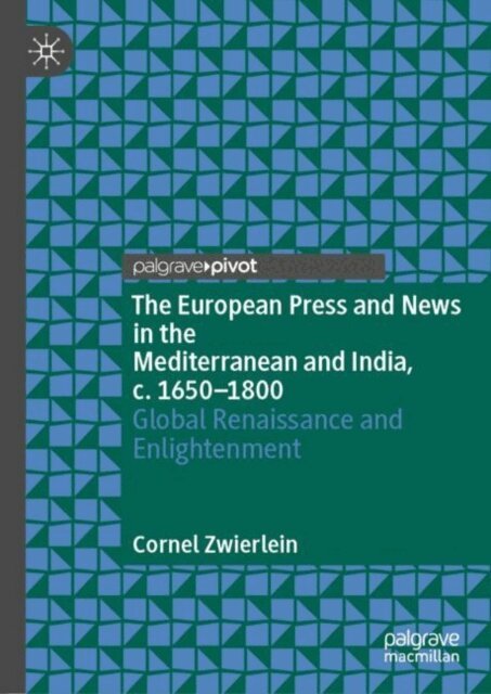 Cornel Zwierlein - European Press and News in the Mediterranean and India, c. 1650-1800, E-bok