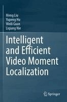Meng Liu, Yupeng Hu, Weili Guan, Liqiang Nie - Intelligent and Efficient Video Moment Localization, Häftad