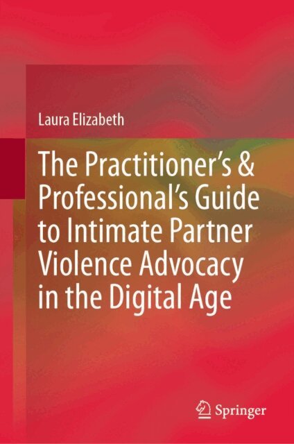 Laura Elizabeth - Practitioner's & Professional's Guide to Intimate Partner Violence Advocacy in the Digital Age, E-bok