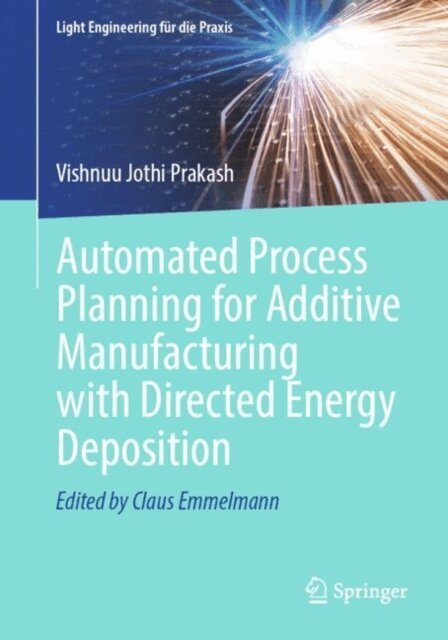 Vishnuu Jothi Prakash - Automated Process Planning for Additive Manufacturing with Directed Energy Deposition, E-bok