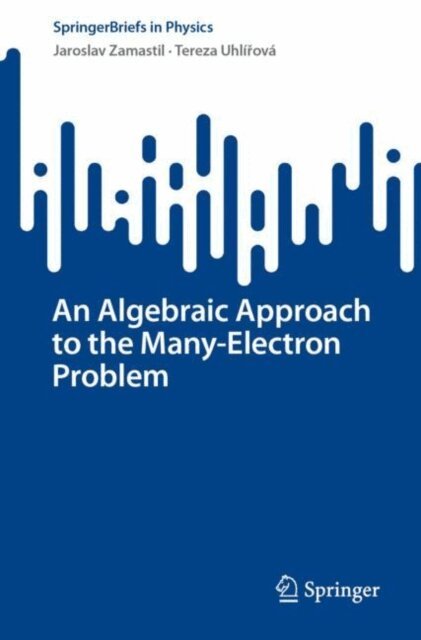 Tereza Uhlirova, Jaroslav Zamastil - Algebraic Approach to the Many-Electron Problem, E-bok