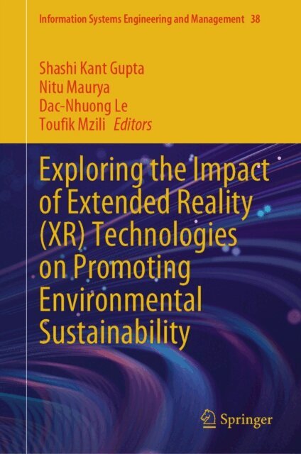 Toufik Mzili, Dac-Nhuong Le, Nitu Maurya, Shashi Kant Gupta - Exploring the Impact of Extended Reality (XR) Technologies on Promoting Environmental Sustainability, E-bok
