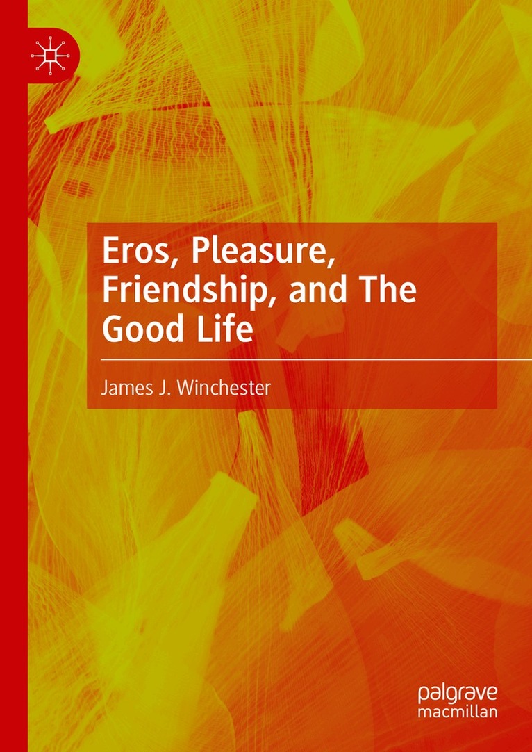 James J. Winchester - Eros, Pleasure, Friendship, and The Good Life, Inbunden