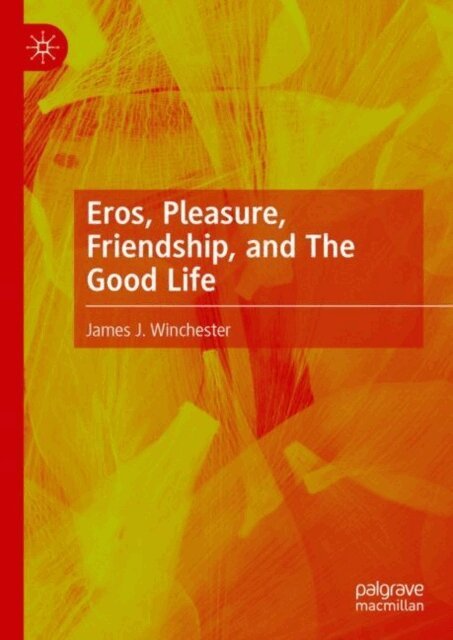 James J. Winchester - Eros, Pleasure, Friendship, and The Good Life, E-bok