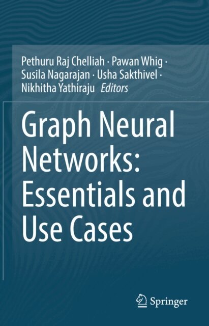 Nikhitha Yathiraju, Usha Sakthivel, Susila Nagarajan, Pawan Whig, Pethuru Raj Chelliah - Graph Neural Networks: Essentials and Use Cases, E-bok