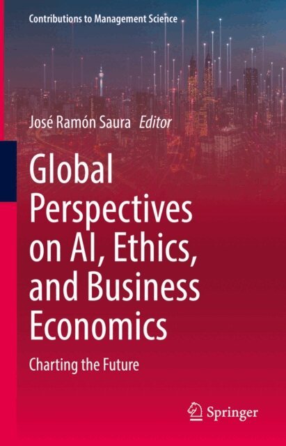 Jose Ramon Saura - Global Perspectives on AI, Ethics, and Business Economics, E-bok