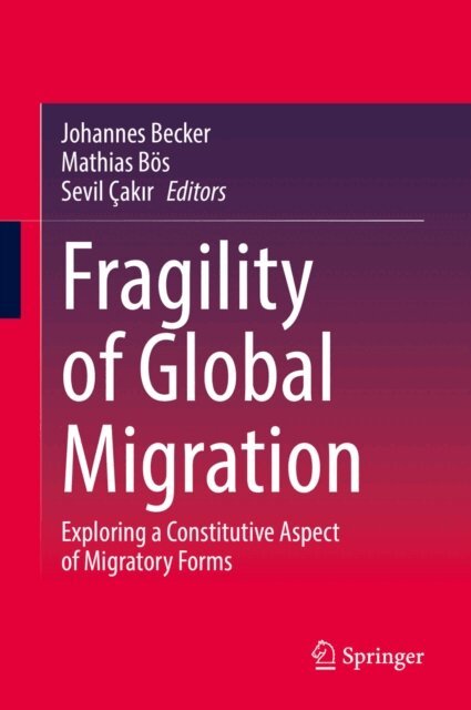 Sevil Cakir, Mathias Bos, Johannes Becker - Fragility of Global Migration, E-bok